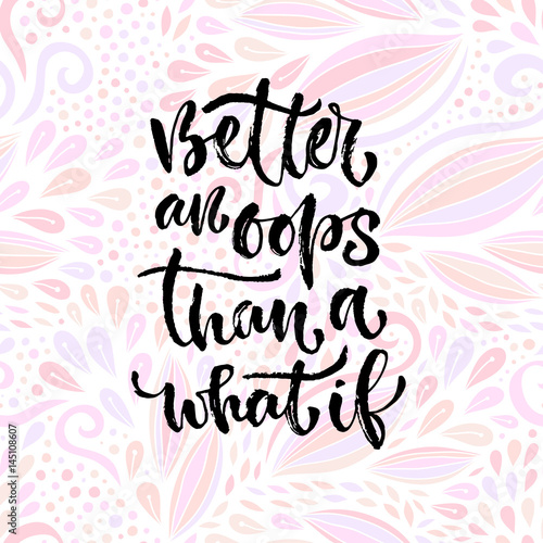Vector inspirational calligraphy. Better an oops than a what if. Modern print and t-shirt design.