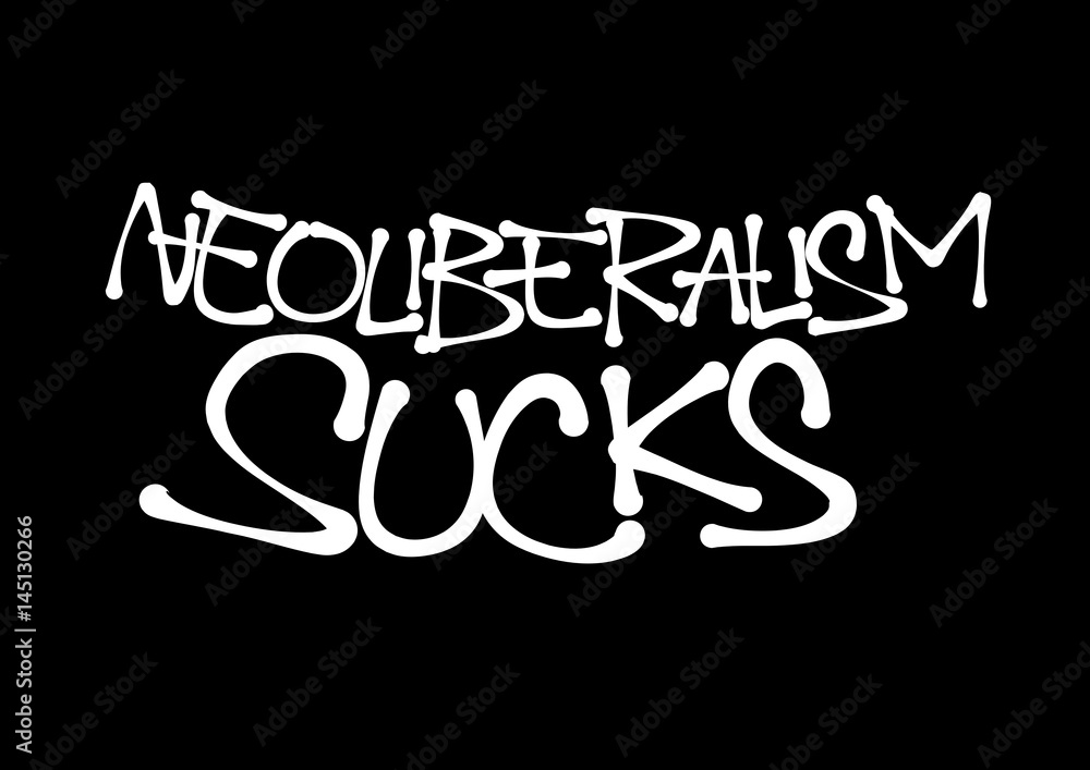 Neoliberalism Sucks. Critical and negative protest against neo-liberal policy and economy. Text made by hand-written scrawl typography style. Vector of isolated lettering.