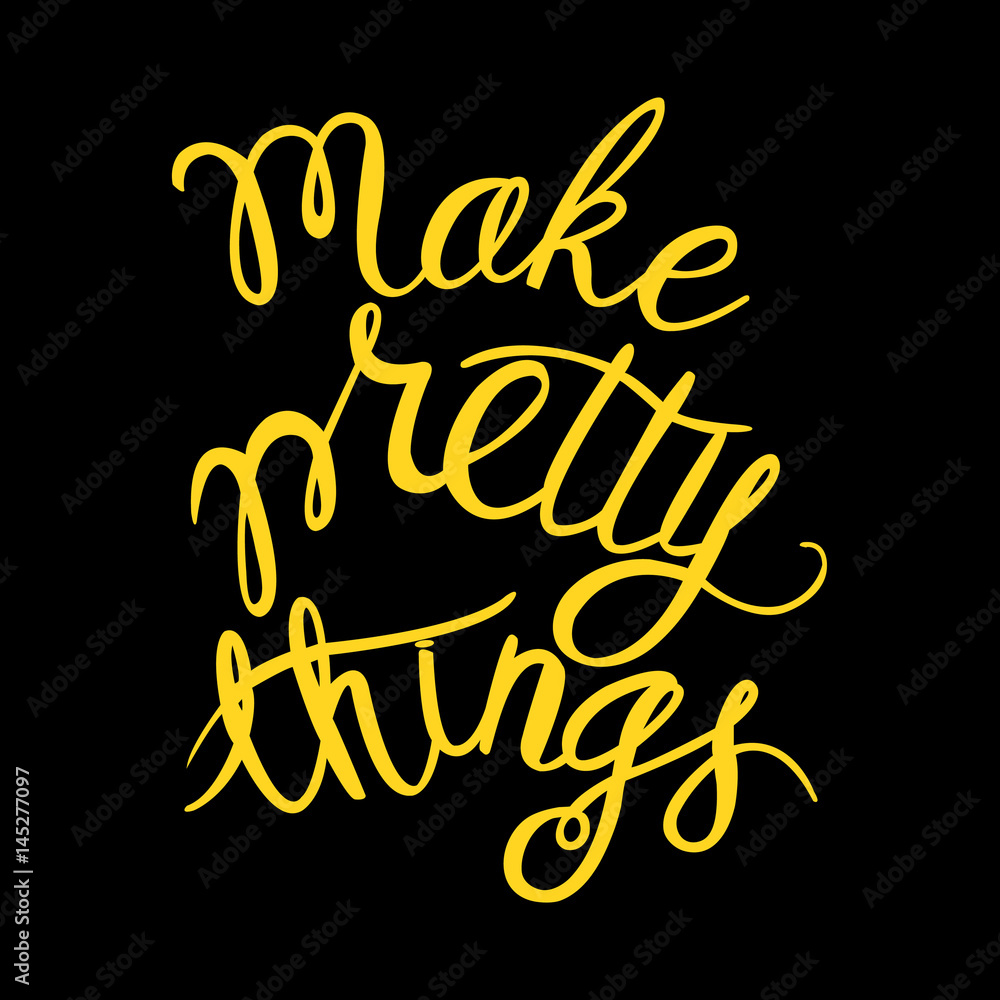 Make pretty things -vector illustration of yellow lettering on black.