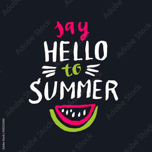 Say hello to summer. Modern hand drawn lettering phrase.