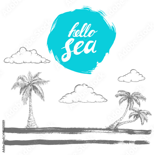 Hand written prase hello sea on rough edge blue circle. Hand drawn sketch style palms and clouds on stylised island. Brush painted horison. Vector vacation and travel design.