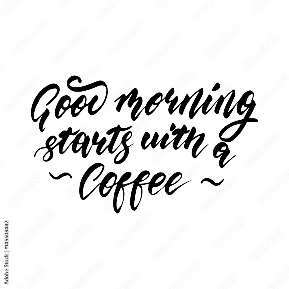 Good morning starts with the coffee - freehand ink hand drawn calligraphic design. Good morning starts with the coffee - freehand ink hand drawn calligraphic design.