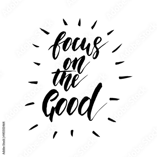 Focus on the good - freehand ink hand drawn calligraphic design.