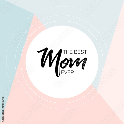 Happy mother's day. Greeting card with geometical background. Vector illustration. The Best mom ever. Design for flyer, card, invitation.