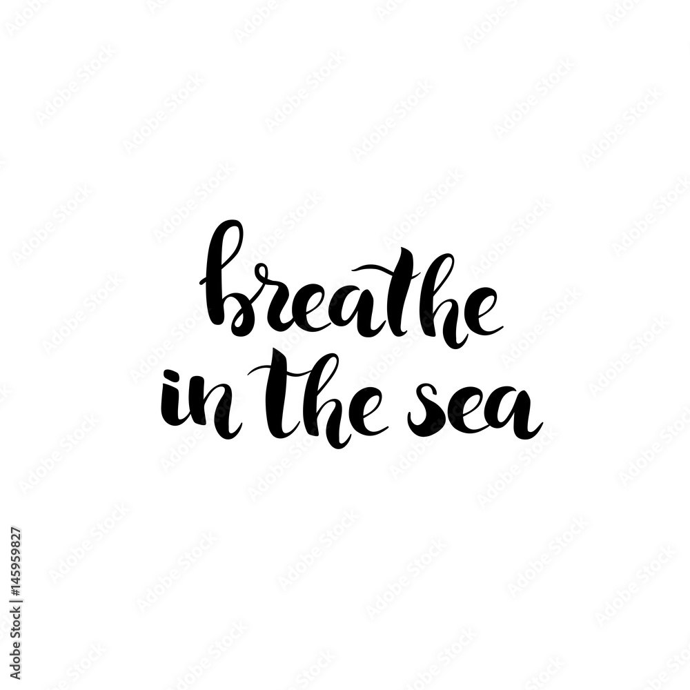 Breathe in the Sea - hand drawn lettering, ink black phrase isolated on white background. Vector illustration. Breathe in the Sea - hand drawn lettering, ink black phrase isolated on white background. Vector illustration.