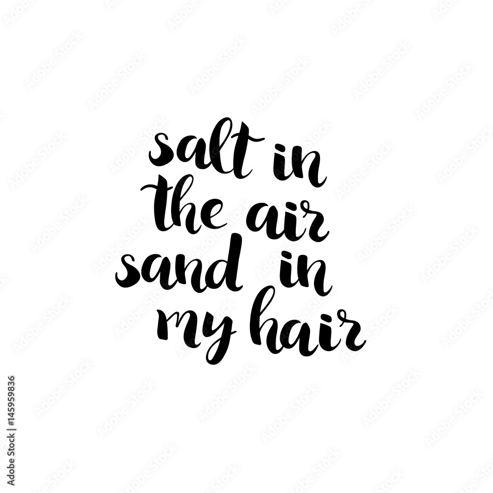 Salt in the air, sand in my hair - hand drawn black ink brush lettering. Summer holiday quote, isolated handwritten lettering design. Vector illustration. Salt in the air, sand in my hair - hand drawn black ink brush lettering. Summer holiday quote, isolated handwritten lettering design. Vector illustration.