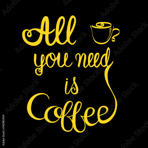 Vector illustration of yellow lettering on black   All you need is coffee 