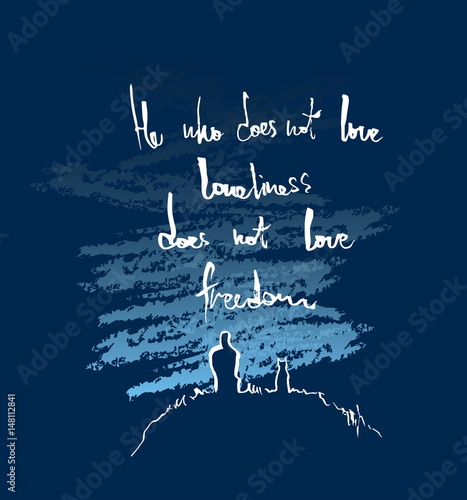 He who doesn't love loneliness does not love freedom. Lettering poster. Inspirational quote. Vector hand lettering illustration.