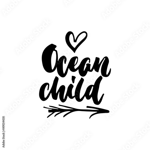 Ocean child - hand drawn lettering quote isolated on the white background. Fun brush ink inscription for photo overlays, greeting card or t-shirt print, poster design.