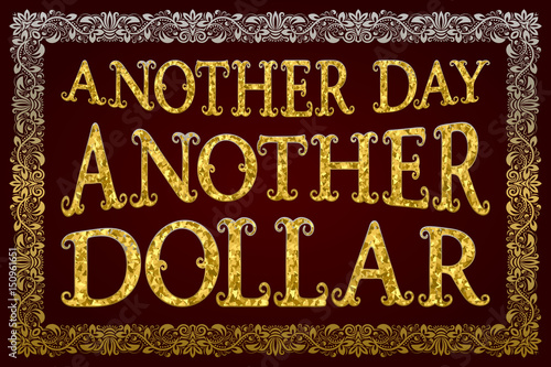 Another Day Another Dollar. English saying.