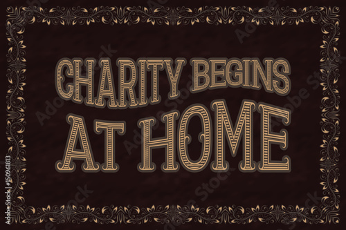 Charity Begins At Home. English saying.