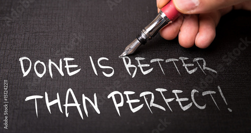 Done is Better Than Perfect