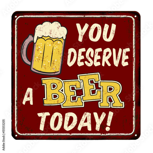 You deserve a beer today vintage rusty metal sign