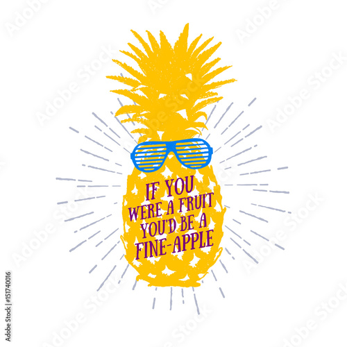 Hand drawn label with pineapple vector illustration and "If you were a fruit, you'd be a fine apple" funny lettering.
