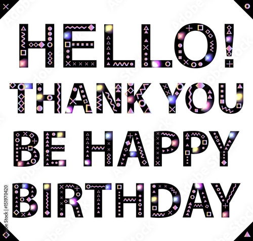 Hello! Be happy. Happy Birthday. Thank you. Message, wishes. Text composition. Black font is decorated with bright multicolored shapes of the memphis style. Vector elements for design.