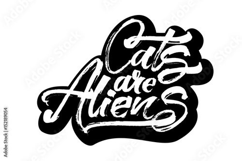 Cats are Aliens. Modern Calligraphy Hand Lettering for Serigraphy Print