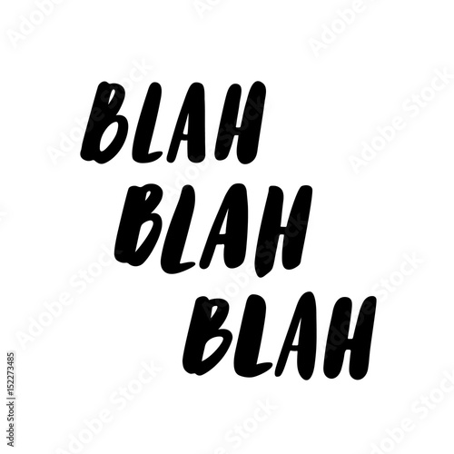 The calligraphic quote  "Blah blah blah" handwritten of black ink on a white background. It can be used for phone case, poster, t-shirt, mug etc.