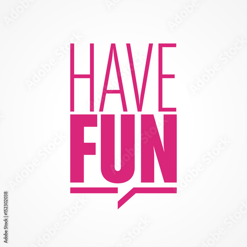 have fun
