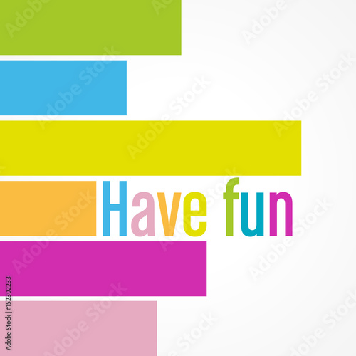 have fun