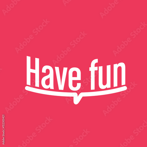 have fun