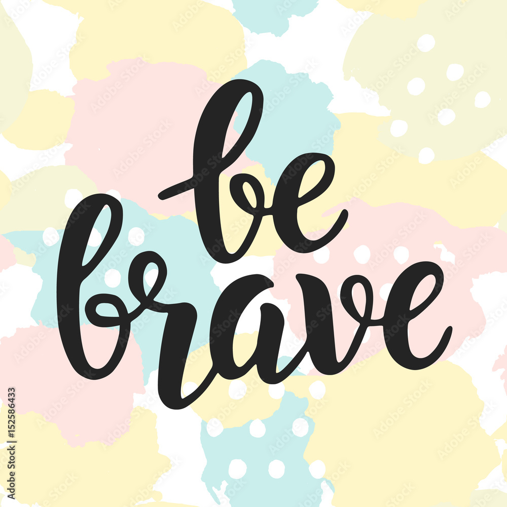 Be brave poster. Hand written brush lettering Be brave poster. Hand written brush lettering