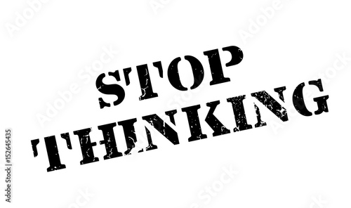 Stop Thinking rubber stamp. Grunge design with dust scratches. Effects can be easily removed for a clean, crisp look. Color is easily changed.