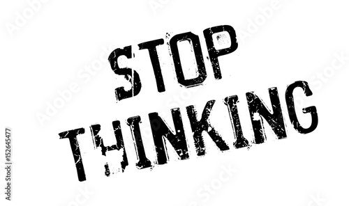 Stop Thinking rubber stamp. Grunge design with dust scratches. Effects can be easily removed for a clean, crisp look. Color is easily changed.