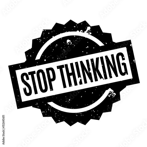 Stop Thinking rubber stamp. Grunge design with dust scratches. Effects can be easily removed for a clean, crisp look. Color is easily changed.