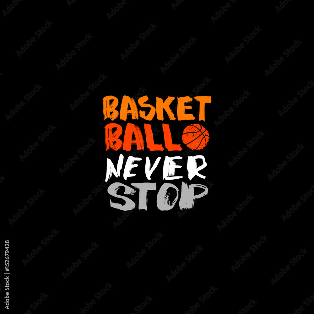 Basketball. The handwritten short phrases, hand-drawing lettering. Print on the T-shirt. Sports inscription, never stop. Vector illustration, Caligraphy, abstract ball.