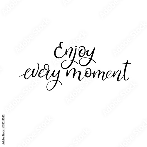 Enjoy every moment modern calligraphy phrase. Hand drawn positive and motivational quote. Ink illustration. Isolated on white background. Hand drawn lettering text.