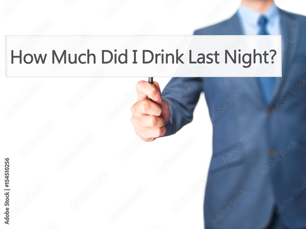 How Much Did I Drink Last Night - Businessman hand holding sign How Much Did I Drink Last Night - Businessman hand holding sign
