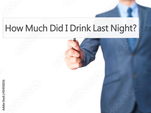 How Much Did I Drink Last Night - Businessman hand holding sign