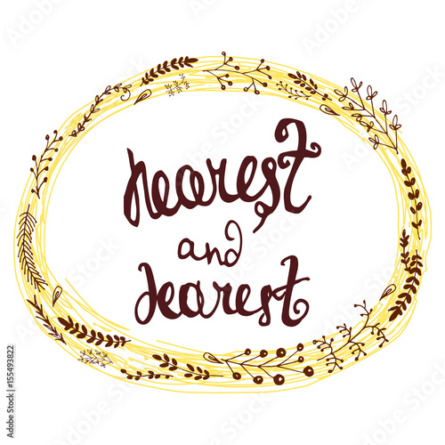 Vector positive illustration with a warm inscription for your near and dear augmented with a floral sketchy wreath. Romantic and family  themes, design element, printed goods, postcards.