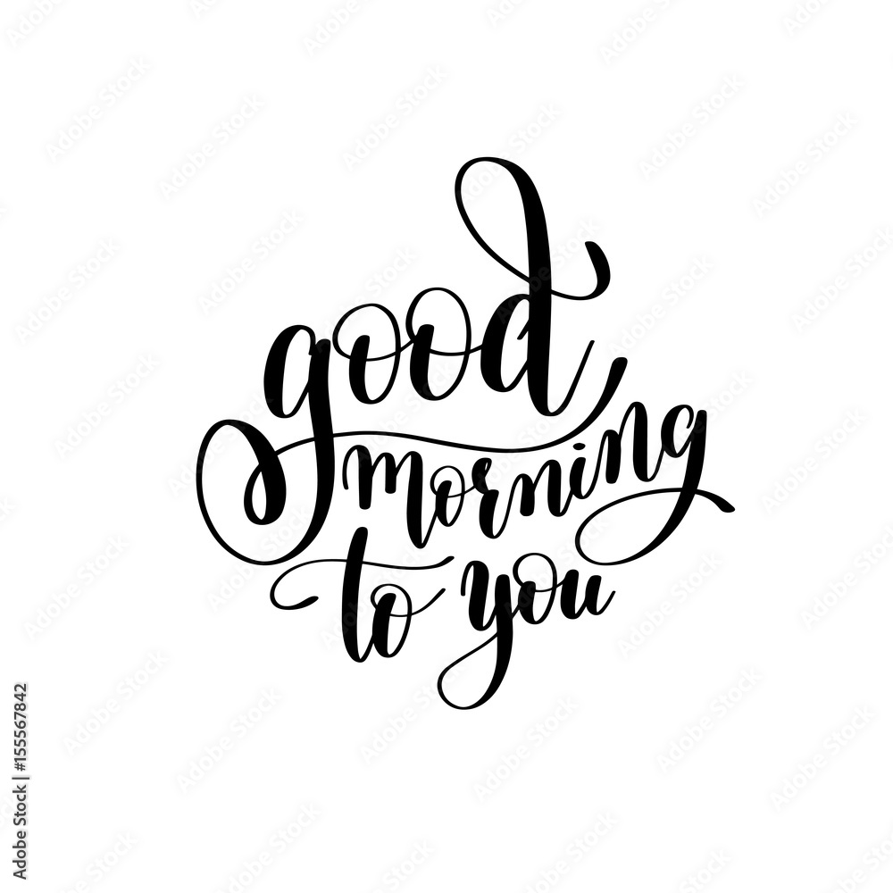 good morning to you black and white handwritten lettering inscri