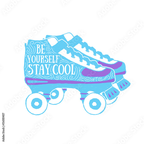 Hand drawn 90s themed badge with roller skates textured vector illustration and "Be yourself. Stay cool" inspirational lettering.