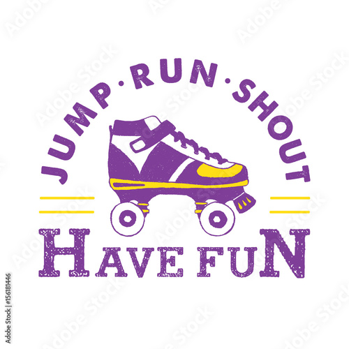 Hand drawn 90s themed badge with roller skates textured vector illustration and "Jump, run, shout! Have fun!" inspirational lettering.