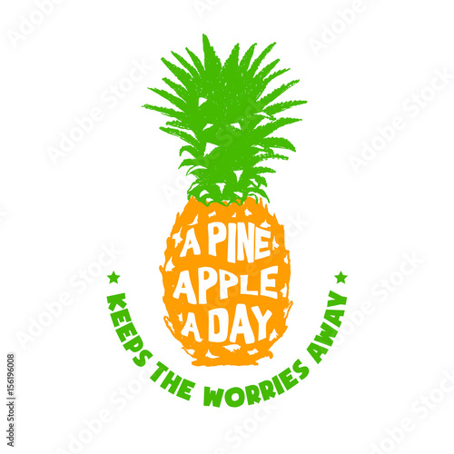 Hand drawn label with textured pineapple vector illustration and "A pineapple a day keeps the worries away" funny lettering.