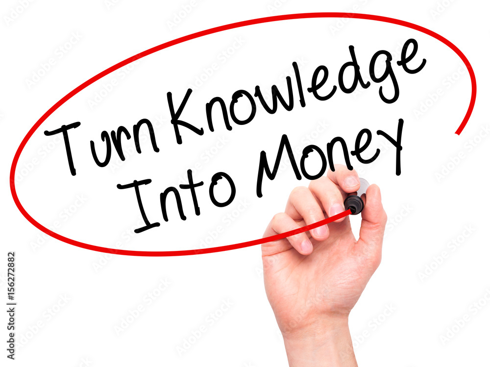Man Hand writing Turn Knowledge Into Money with black marker on visual screen Man Hand writing Turn Knowledge Into Money with black marker on visual screen