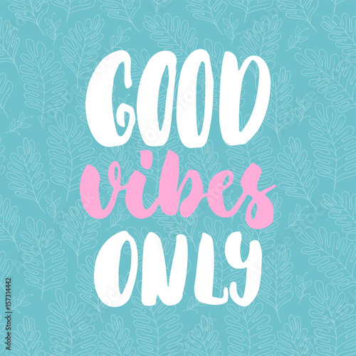 Good vibes only - hand drawn lettering quote colorful fun brush ink inscription for photo overlays, greeting card or t-shirt print, poster design.