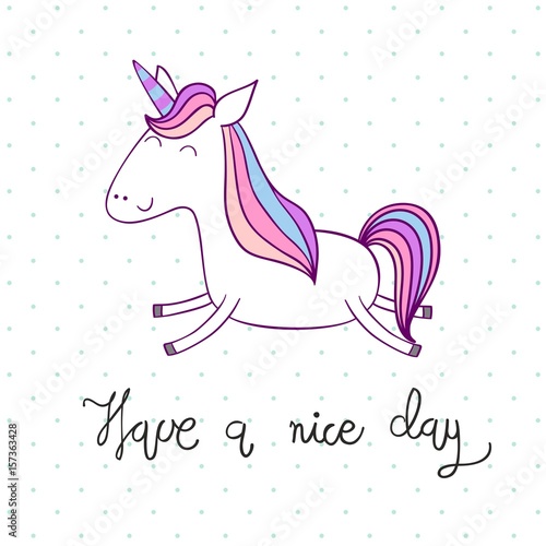 Have a nice day. Magic cute unicorn. Vector greeting card.