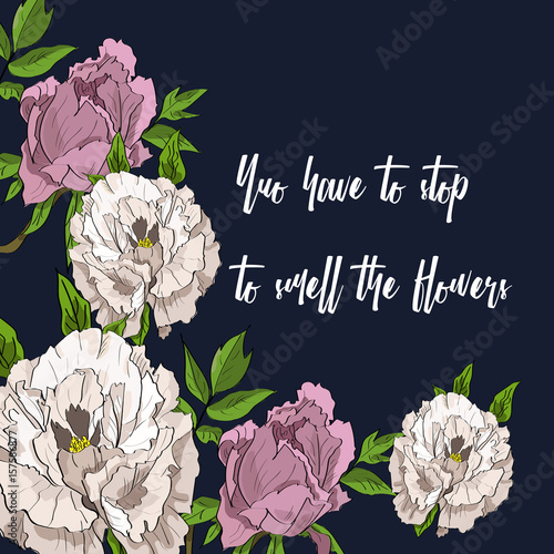 Hand drawn poster with white and rosy peony flowers. You have to stop to smell the flowers.