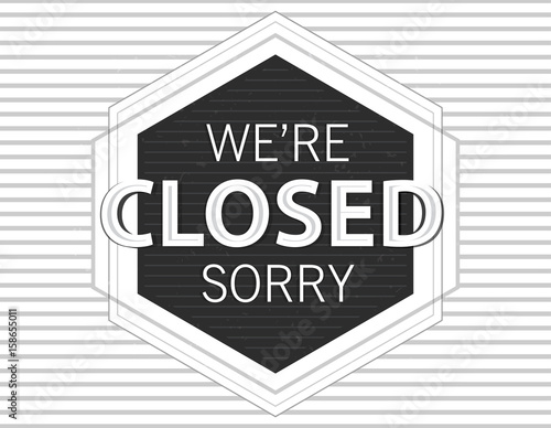 "We are closed sorry". Closed information in Vintage Grunge style. Black and white lines in design for door in store, market, restaurant.  
