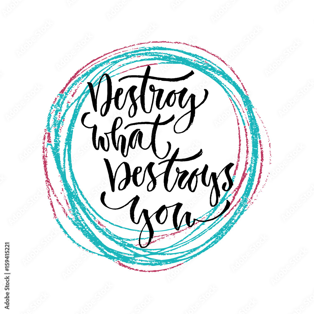 Destroy what destroys you. Vector hand lettering. Modern hand lettered quote. Printable calligraphy phrase.