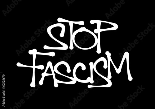 Stop Fascism - appeal to defeat fascists, dictatorship and dangerous authoritarian political ideology. Text made by hand-written scrawl typography style. Vector of isolated lettering 