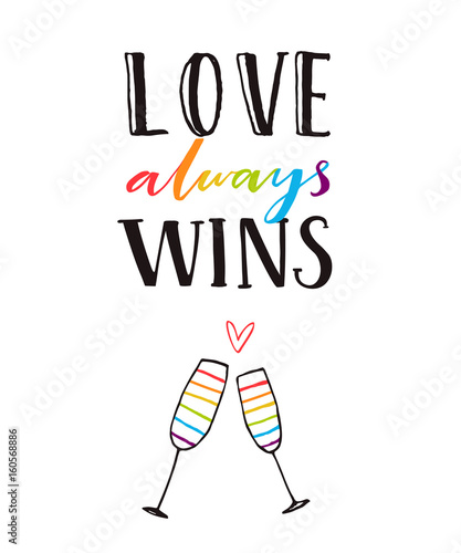 Love always wins. Romantic quote poster with hand drawn clang glasses. Gay wedding card, rainbow letters. Pride design.