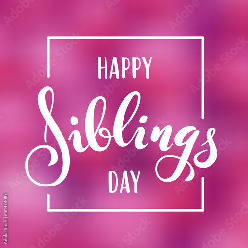 Happy Siblings Day greeting. Hand drawn lettering for greeting card on blurred background
