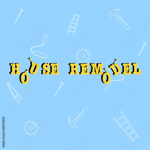 House remodel inscription on the blue background  with some repair tools
