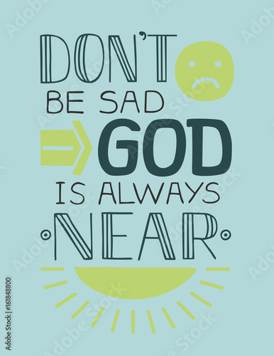 Biblical background Do not be sad, God is always near.