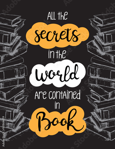Vector poster about books on black background. All the secrets in the world are contained in book. Vector illustration with lettering and hand drawn sketch of books