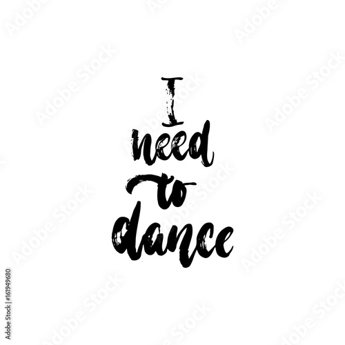 I need to dance - hand drawn dancing lettering quote isolated on the white background. Fun brush ink inscription for photo overlays, greeting card or t-shirt print, poster design.